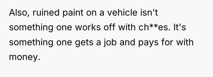 Also, ruined paint on a vehicle isn't something one works...