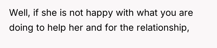 Well, if she is not happy with what you are...