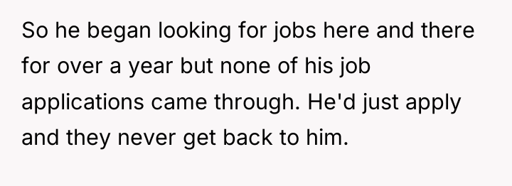 So he began looking for jobs here and there for...