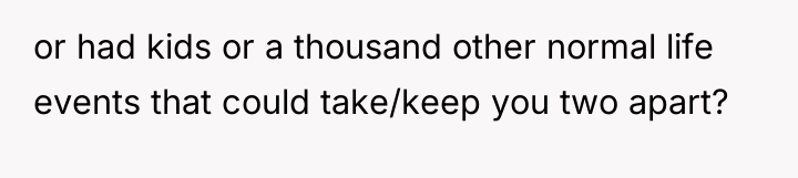 or had kids or a thousand other normal life events...