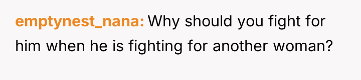 emptynest_nana Why should you fight for him when he is...