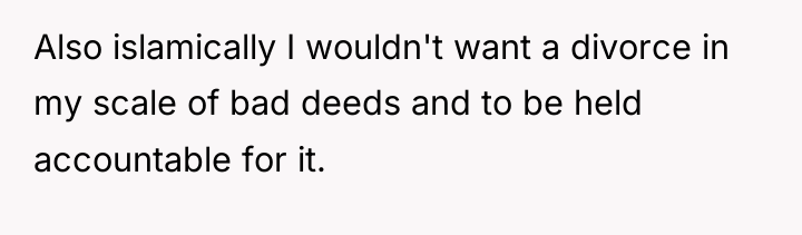 Also islamically I wouldn't want a divorce in my scale...