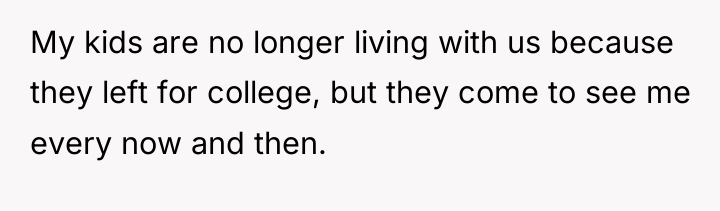 My kids are no longer living with us because they...
