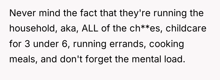 Never mind the fact that they're running the household, aka,...