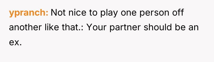 ypranch Not nice to play one person off another like...