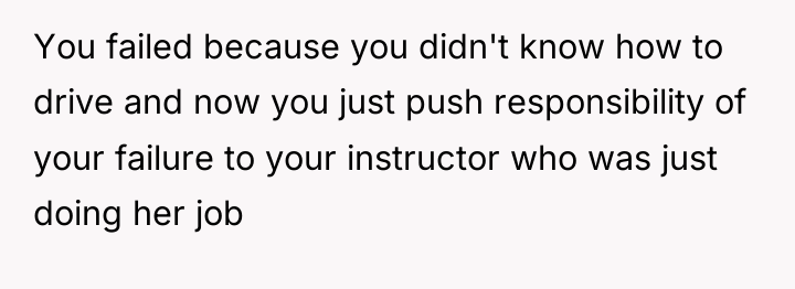 You failed because you didn't know how to drive and...