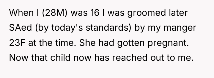 When I (28M) was 16 I was groomed later SAed...