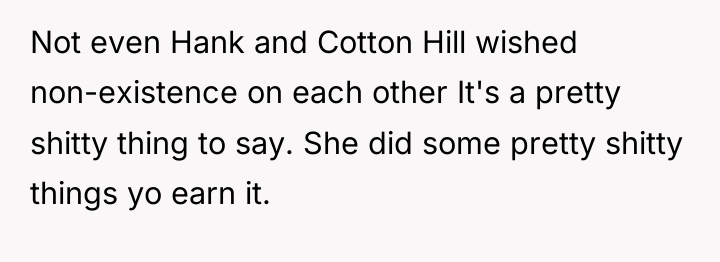 Not even Hank and Cotton Hill wished non-existence on each...