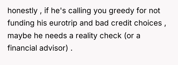 honestly , if he's calling you greedy for not funding...