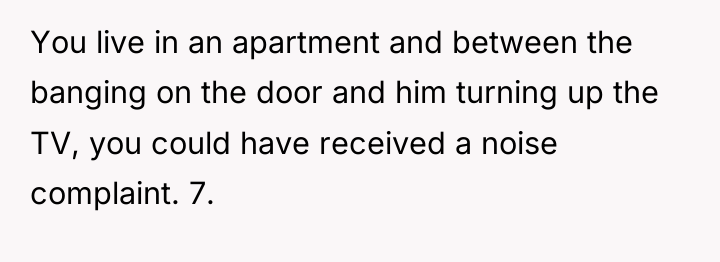 You live in an apartment and between the banging on...