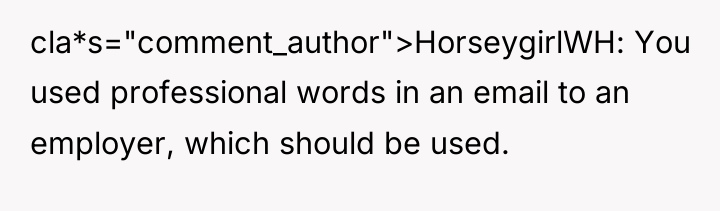 cla*s="comment_author">HorseygirlWH: You used professional words in an email to an...