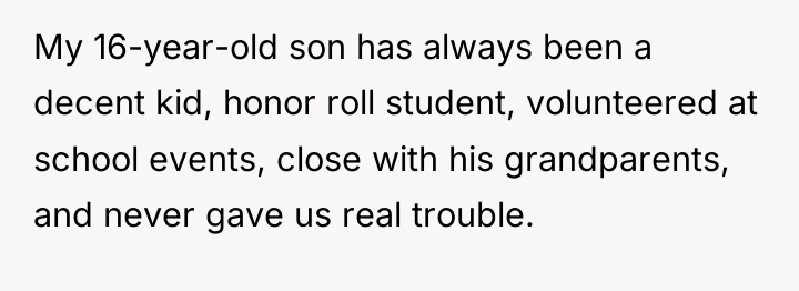 My 16-year-old son has always been a decent kid, honor...