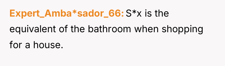 Expert_Amba*sador_66 S*x is the equivalent of the bathroom when shopping...