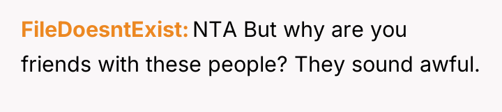FileDoesntExist NTA But why are you friends with these people?...