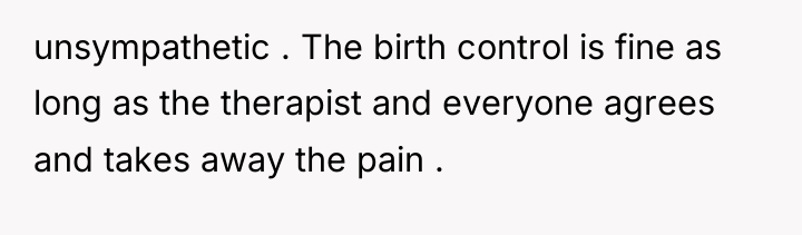 unsympathetic . The birth control is fine as long as...