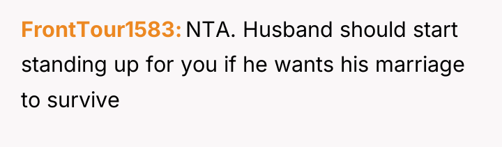 FrontTour1583 NTA. Husband should start standing up for you if...