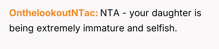 OnthelookoutNTac NTA - your daughter is being extremely immature and...