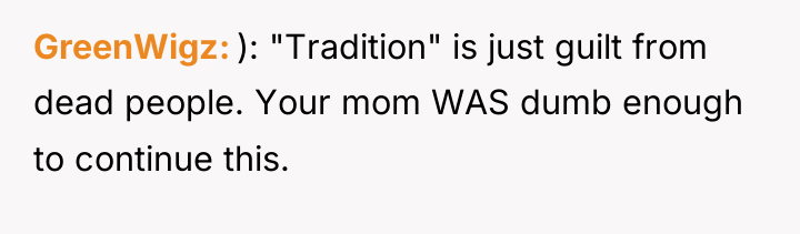 GreenWigz ): "Tradition" is just guilt from dead people. Your...