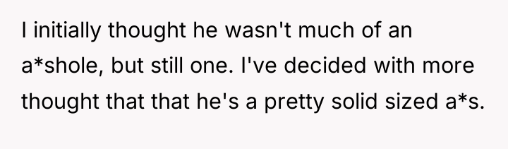 I initially thought he wasn't much of an a*shole, but...