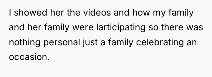 I showed her the videos and how my family and...