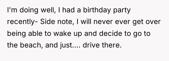 I'm doing well, I had a birthday party recently- Side...