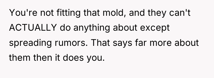You're not fitting that mold, and they can't ACTUALLY do...
