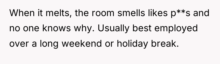 When it melts, the room smells likes p**s and no...