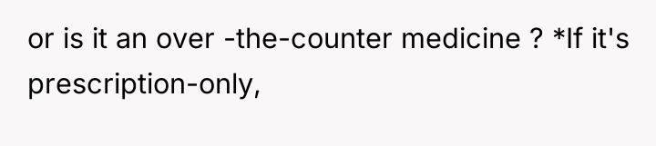 or is it an over -the-counter medicine ? *If it's...