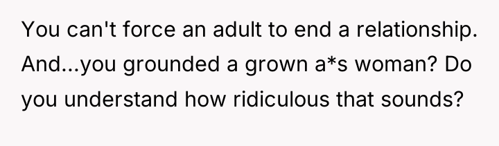 You can't force an adult to end a relationship. And...you...