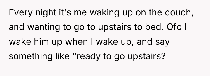 Every night it's me waking up on the couch, and...