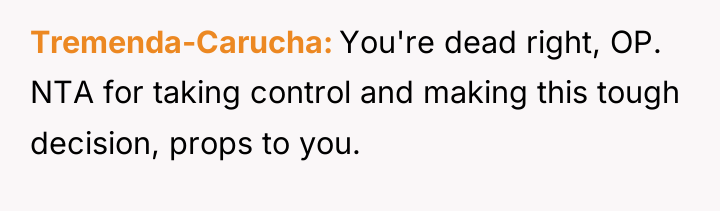 Tremenda-Carucha You're dead right, OP. NTA for taking control and...