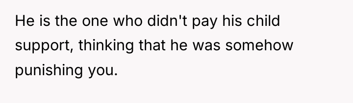 He is the one who didn't pay his child support,...