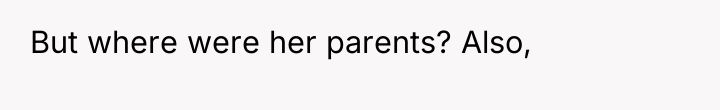 But where were her parents? Also,