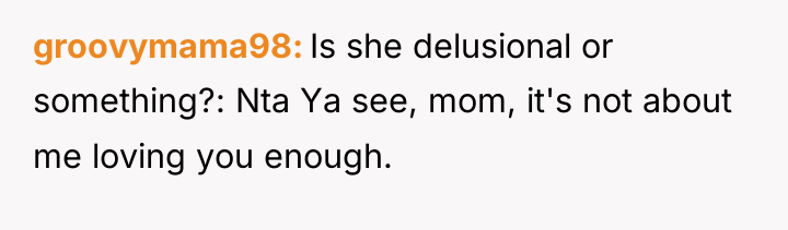 groovymama98 Is she delusional or something?: Nta Ya see, mom,...