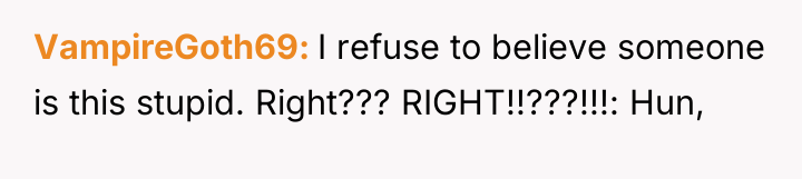 VampireGoth69 I refuse to believe someone is this stupid. Right???...