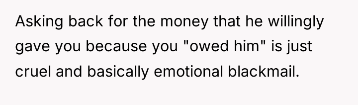 Asking back for the money that he willingly gave you...