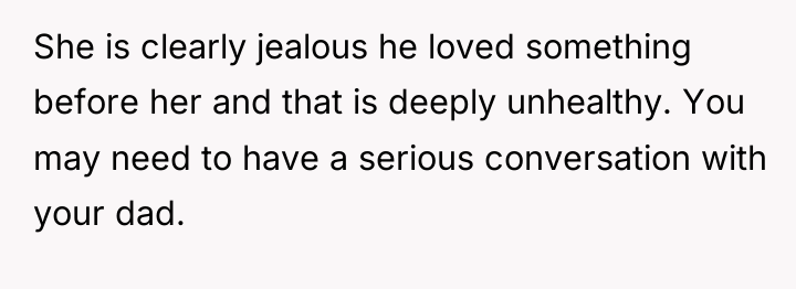 She is clearly jealous he loved something before her and...