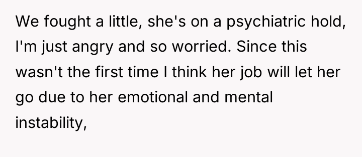 We fought a little, she's on a psychiatric hold, I'm...