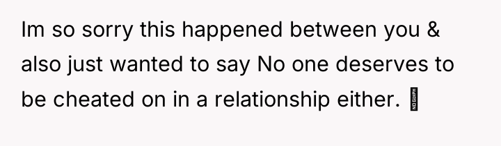 Im so sorry this happened between you & also just...