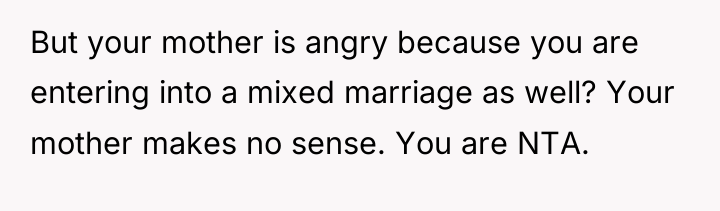 But your mother is angry because you are entering into...