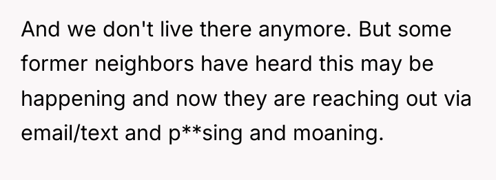And we don't live there anymore. But some former neighbors...