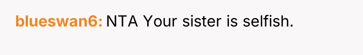 blueswan6 NTA Your sister is selfish.