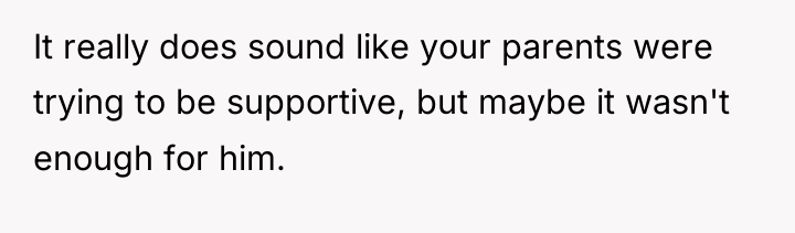 It really does sound like your parents were trying to...