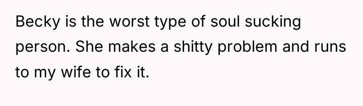 Becky is the worst type of soul sucking person. She...