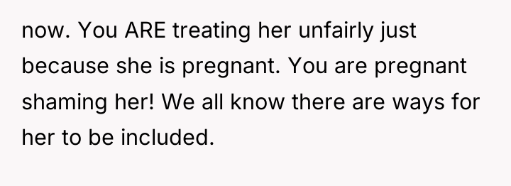 now. You ARE treating her unfairly just because she is...