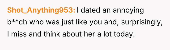 Shot_Anything953 I dated an annoying b**ch who was just like...