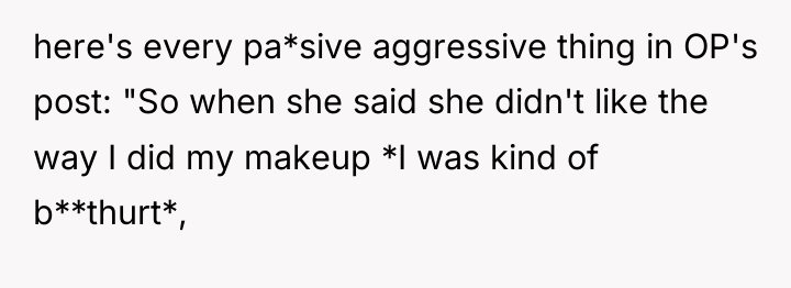 here's every pa*sive aggressive thing in OP's post: "So when...