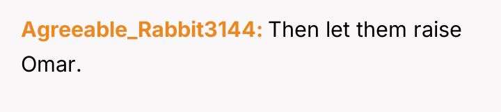 Agreeable_Rabbit3144 Then let them raise Omar.