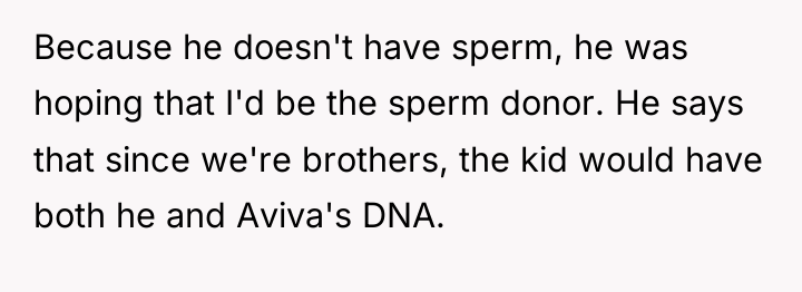 Because he doesn't have sperm, he was hoping that I'd...