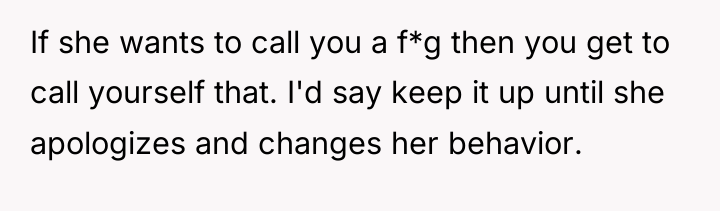 If she wants to call you a f*g then you...